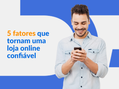 Blog DevRocket - 5 Fatores que Tornam uma Loja Online Confiável
