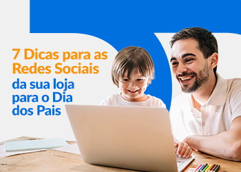 Blog DevRocket - 7 Dicas para as Redes Sociais da Sua Loja para o Dia dos Pais