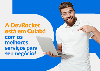 Blog DevRocket - A DevRocket está em Cuiabá com os melhores serviços para seu negócio!