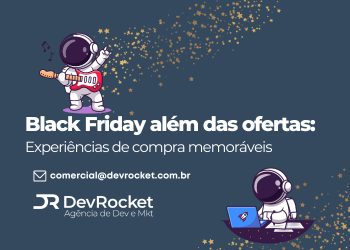 Blog DevRocket - Black Friday além das ofertas: Experiências de compra memoráveis