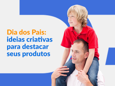 Blog DevRocket - Campanhas de Dia dos Pais: ideias criativas para destacar seus produtos e gerar desejo