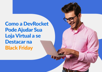 Blog DevRocket - Como a DevRocket Pode Ajudar Sua Loja Virtual a se Destacar na Black Friday