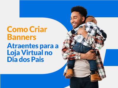 Blog DevRocket - Como Criar Banners Atraentes para a Loja Virtual no Dia dos Pais