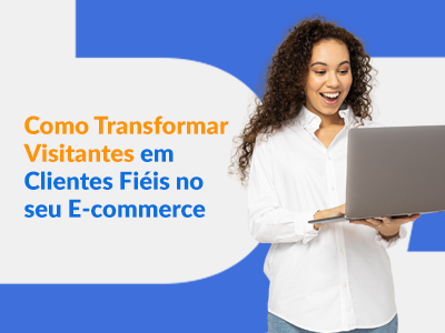 Blog DevRocket - Como Transformar Visitantes em Clientes Fiéis no seu E-commerce