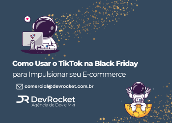 Blog DevRocket - Como Usar o TikTok na Black Friday para Impulsionar seu E-commerce