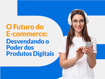 Blog DevRocket - O Futuro do E-commerce: Desvendando o Poder dos Produtos Digitais