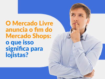 Blog DevRocket - O Mercado Livre anuncia o fim do Mercado Shops: o que isso significa para lojistas?