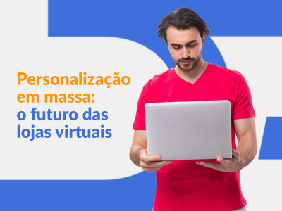 Blog DevRocket - Personalização em massa: o futuro das lojas virtuais