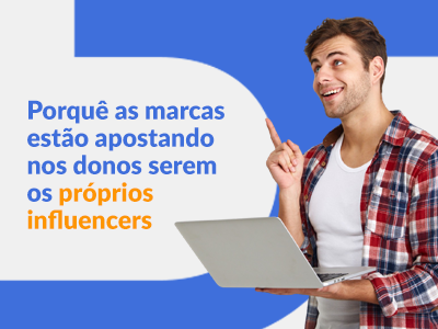 Blog DevRocket - Por que cada vez mais marcas estão apostando nos próprios donos como influenciadores?