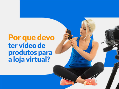 Blog DevRocket - Por que devo ter vídeo de produtos para a loja virtual?