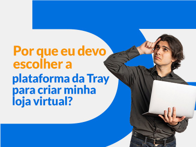 Blog DevRocket - Por que eu devo escolher a plataforma da Tray para criar minha loja virtual?