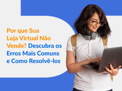 Blog DevRocket - Por que Sua Loja Virtual Não Vende? Descubra os Erros Mais Comuns e Como Resolvê-los