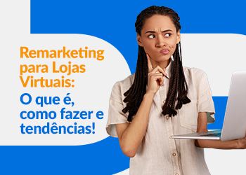 Blog DevRocket - Remarketing para Lojas Virtuais: O que é, Como Fazer e Tendências