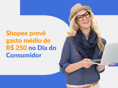 Blog DevRocket - Shopee prevê gasto médio de R$ 250 no Dia do Consumidor