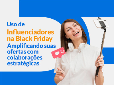 Blog DevRocket - Uso de Influenciadores na Black Friday: Amplificando Suas Ofertas com Colaborações Estratégicas